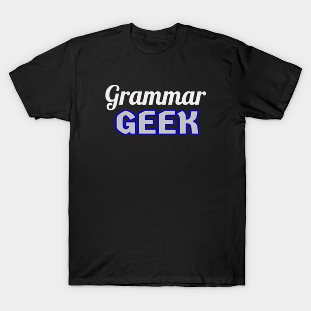 Grammar Geek. Funny Statement for Proud English Language Loving Geeks and Nerds. White, Blue and Gray Letters. (Black Background) T-Shirt by Art By LM Designs 